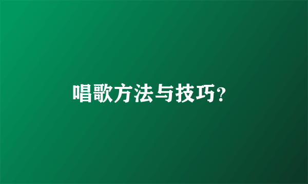 唱歌方法与技巧？