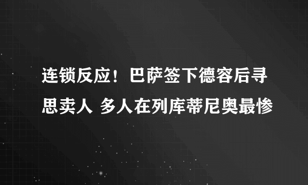 连锁反应！巴萨签下德容后寻思卖人 多人在列库蒂尼奥最惨