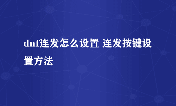 dnf连发怎么设置 连发按键设置方法