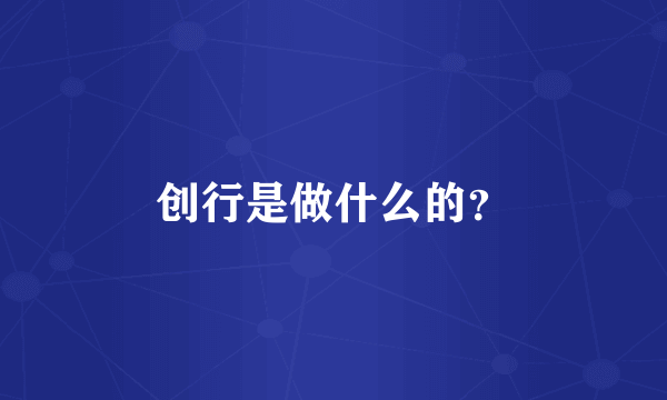 创行是做什么的？