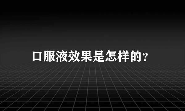 口服液效果是怎样的？