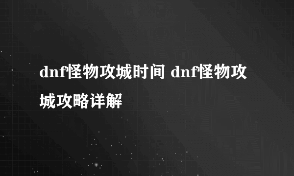 dnf怪物攻城时间 dnf怪物攻城攻略详解