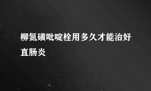 柳氮磺吡啶栓用多久才能治好直肠炎