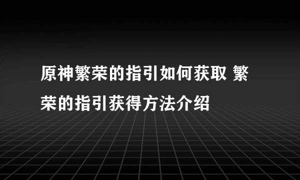 原神繁荣的指引如何获取 繁荣的指引获得方法介绍