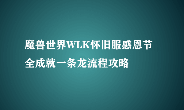 魔兽世界WLK怀旧服感恩节全成就一条龙流程攻略