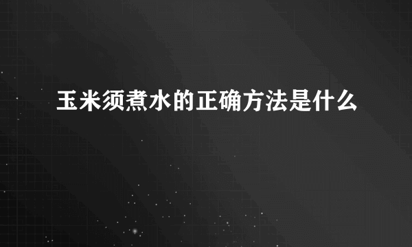 玉米须煮水的正确方法是什么