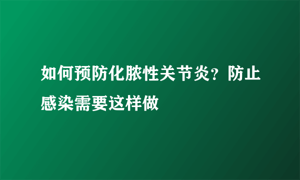 如何预防化脓性关节炎？防止感染需要这样做