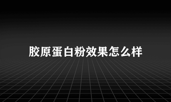 胶原蛋白粉效果怎么样