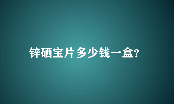 锌硒宝片多少钱一盒？