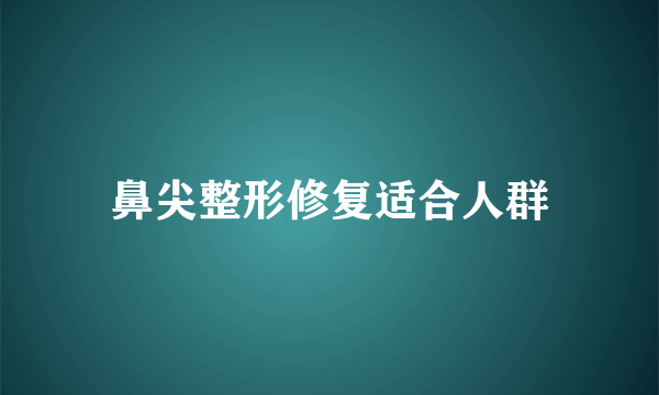 鼻尖整形修复适合人群