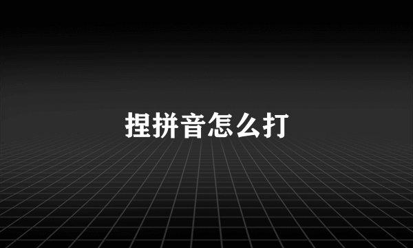 捏拼音怎么打