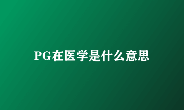 PG在医学是什么意思