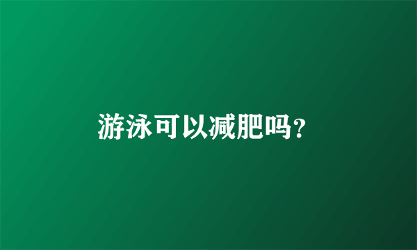 游泳可以减肥吗？