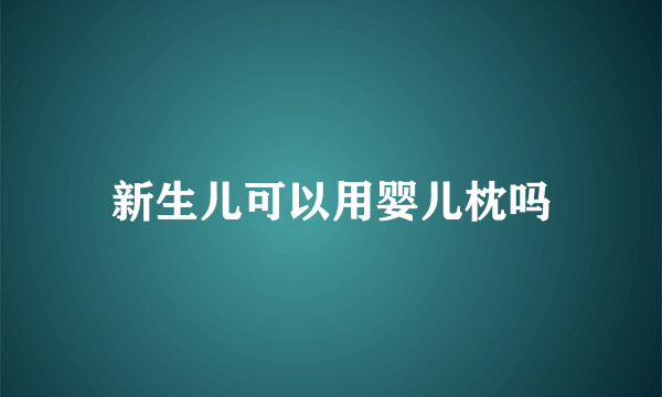 新生儿可以用婴儿枕吗