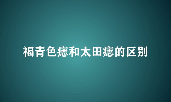 褐青色痣和太田痣的区别