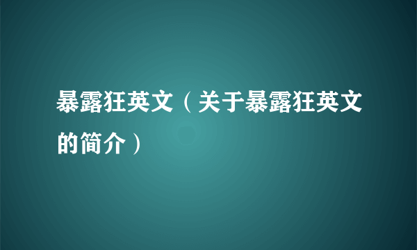 暴露狂英文（关于暴露狂英文的简介）