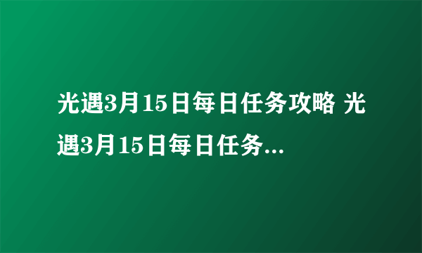 光遇3月15日每日任务攻略 光遇3月15日每日任务怎么完成