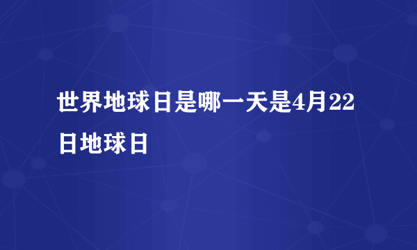 世界地球日是哪一天是4月22日地球日