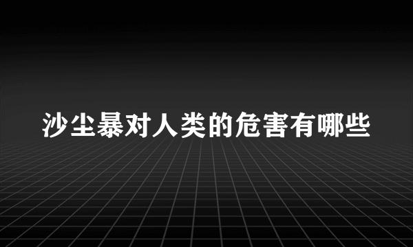 沙尘暴对人类的危害有哪些