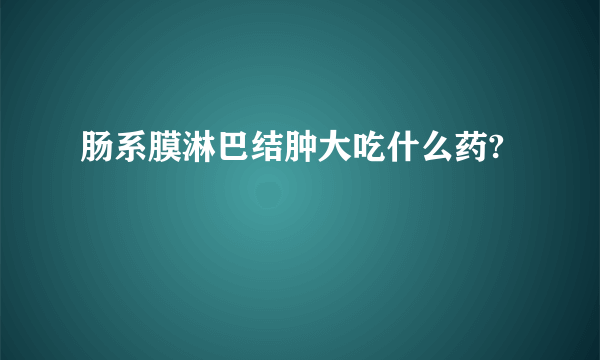 肠系膜淋巴结肿大吃什么药?