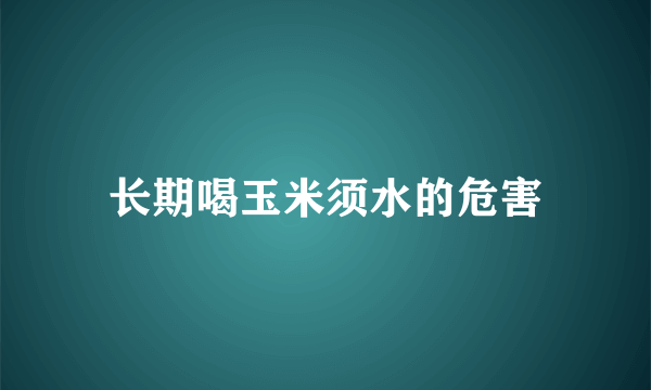 长期喝玉米须水的危害