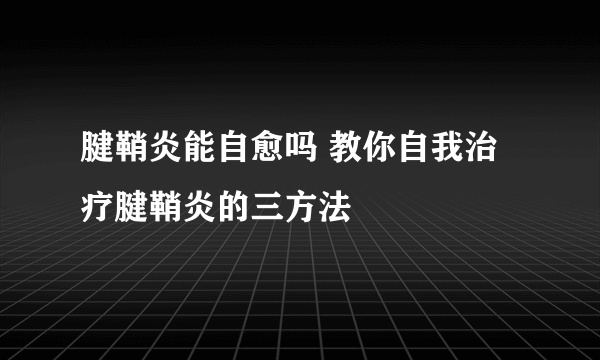 腱鞘炎能自愈吗 教你自我治疗腱鞘炎的三方法