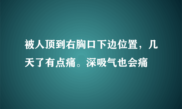 被人顶到右胸口下边位置，几天了有点痛。深吸气也会痛