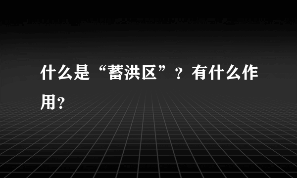 什么是“蓄洪区”？有什么作用？