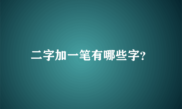 二字加一笔有哪些字？