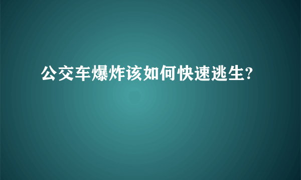 公交车爆炸该如何快速逃生?