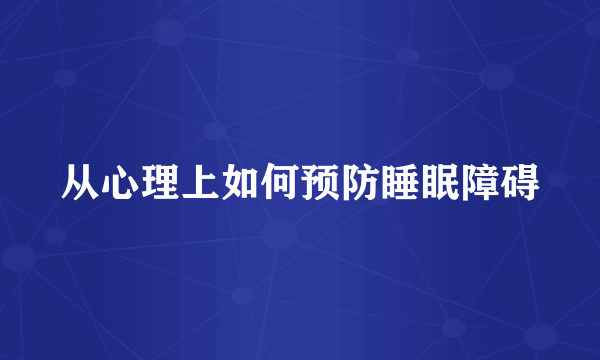 从心理上如何预防睡眠障碍