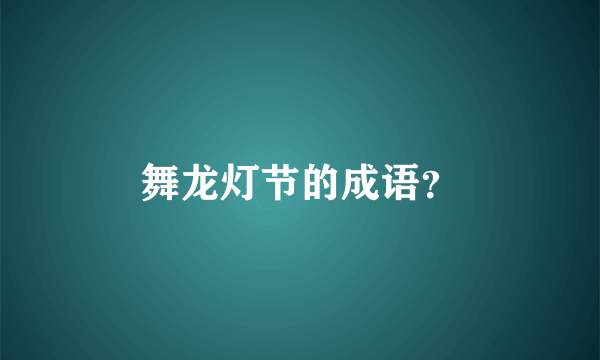 舞龙灯节的成语？