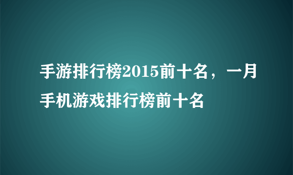 手游排行榜2015前十名，一月手机游戏排行榜前十名