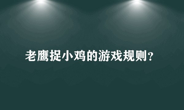 老鹰捉小鸡的游戏规则？