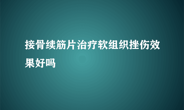 接骨续筋片治疗软组织挫伤效果好吗