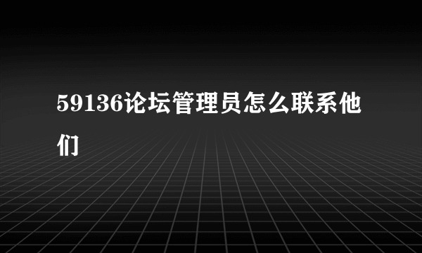 59136论坛管理员怎么联系他们