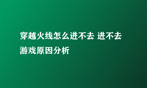 穿越火线怎么进不去 进不去游戏原因分析