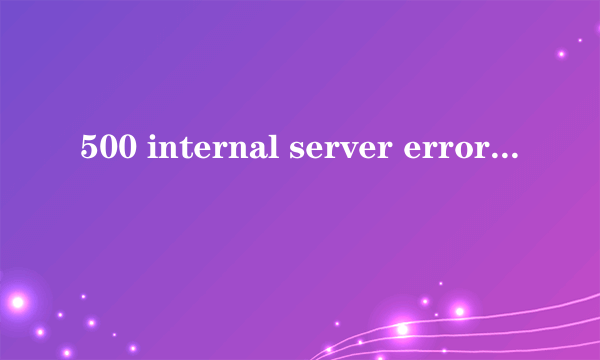 500 internal server error是什么意思