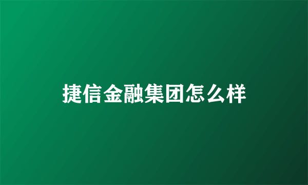 捷信金融集团怎么样