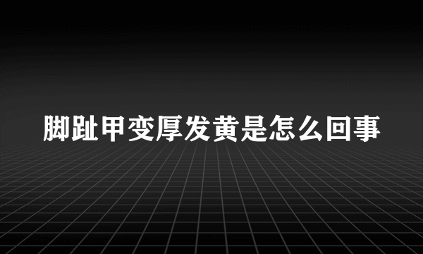 脚趾甲变厚发黄是怎么回事