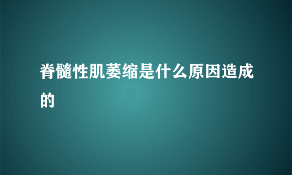 脊髓性肌萎缩是什么原因造成的