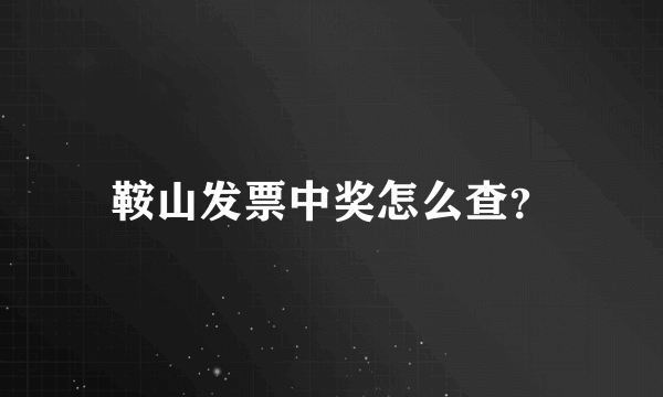 鞍山发票中奖怎么查？