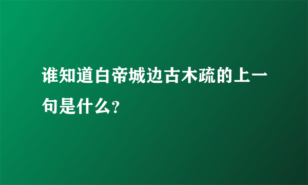 谁知道白帝城边古木疏的上一句是什么？