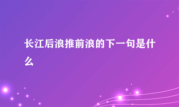 长江后浪推前浪的下一句是什么