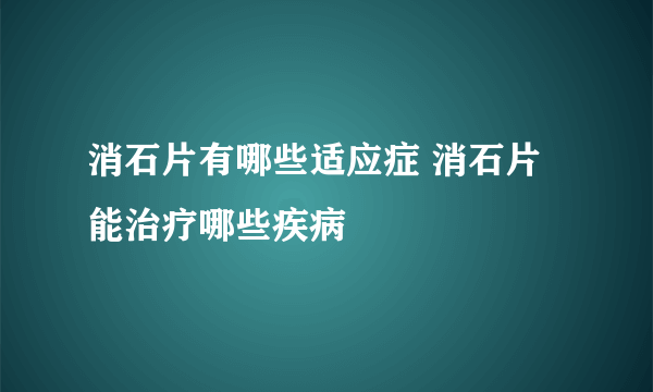 消石片有哪些适应症 消石片能治疗哪些疾病