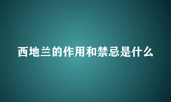 西地兰的作用和禁忌是什么