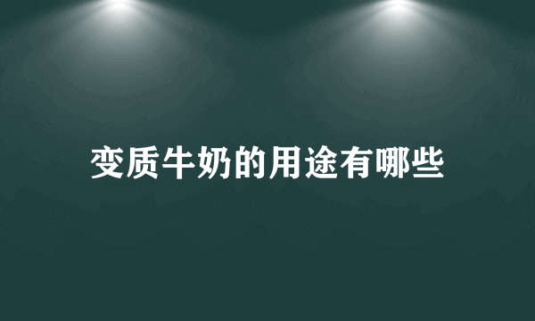 变质牛奶的用途有哪些