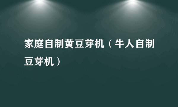 家庭自制黄豆芽机（牛人自制豆芽机）