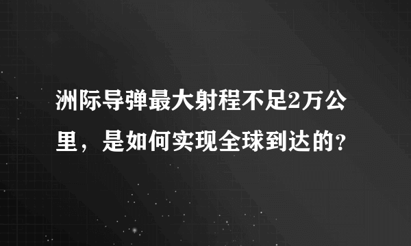 洲际导弹最大射程不足2万公里，是如何实现全球到达的？