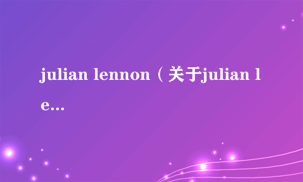 julian lennon（关于julian lennon的介绍）